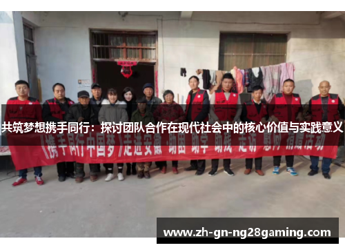 共筑梦想携手同行:探讨团队合作在现代社会中的核心价值与实践意义 共筑梦想携手同行:探讨团队合作在现代社会中的核心价值与实践意义