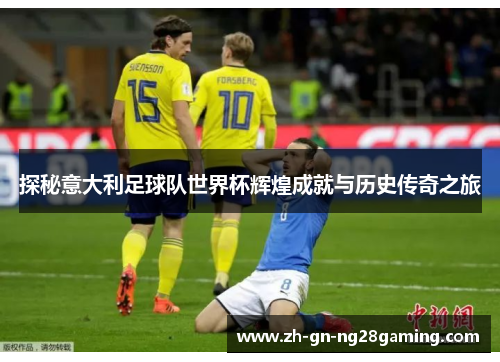 探秘意大利足球队世界杯辉煌成就与历史传奇之旅 探秘意大利足球队世界杯辉煌成就与历史传奇之旅