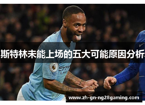 斯特林未能上场的五大可能原因分析