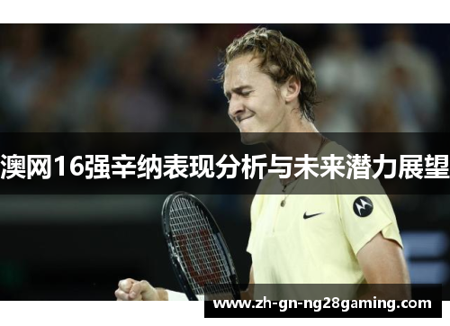 澳网16强辛纳表现分析与未来潜力展望