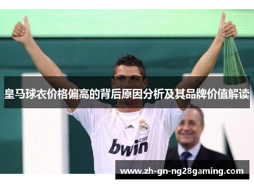皇马球衣价格偏高的背后原因分析及其品牌价值解读