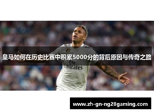 皇马如何在历史比赛中积累5000分的背后原因与传奇之路