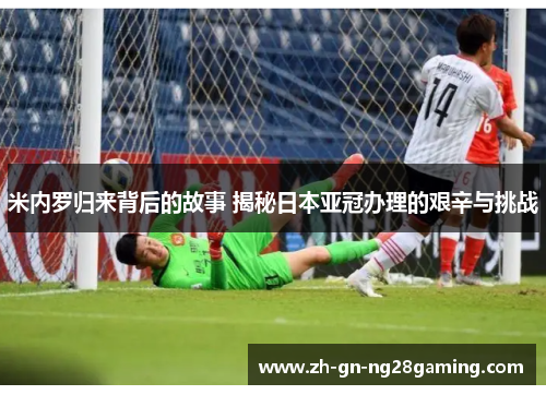 米内罗归来背后的故事 揭秘日本亚冠办理的艰辛与挑战