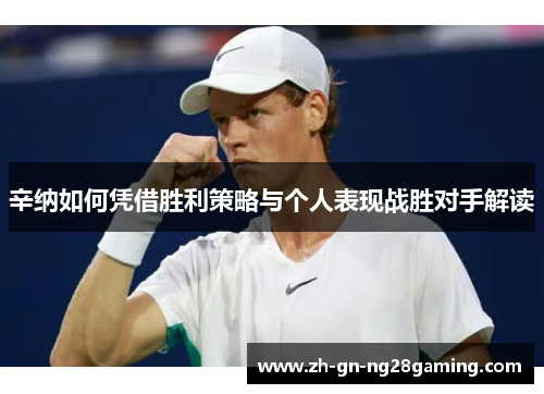 辛纳如何凭借胜利策略与个人表现战胜对手解读 辛纳如何凭借胜利策略与个人表现战胜对手解读