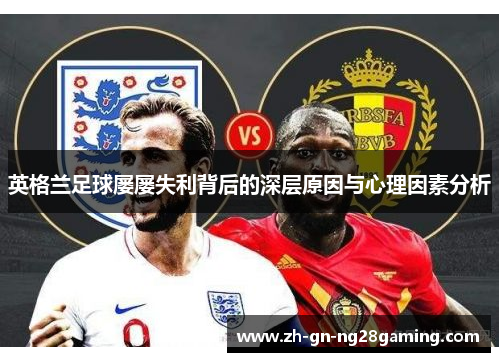 英格兰足球屡屡失利背后的深层原因与心理因素分析 英格兰足球屡屡失利背后的深层原因与心理因素分析