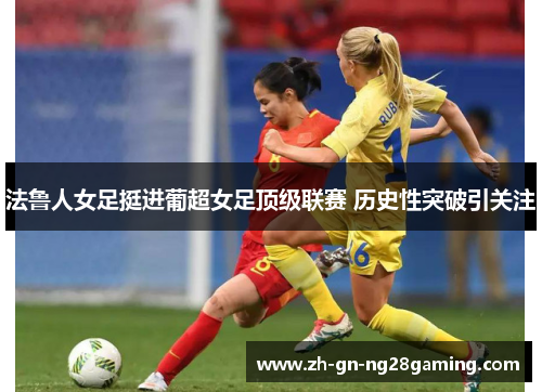 法鲁人女足挺进葡超女足顶级联赛 历史性突破引关注