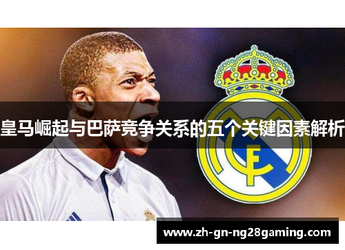 皇马崛起与巴萨竞争关系的五个关键因素解析